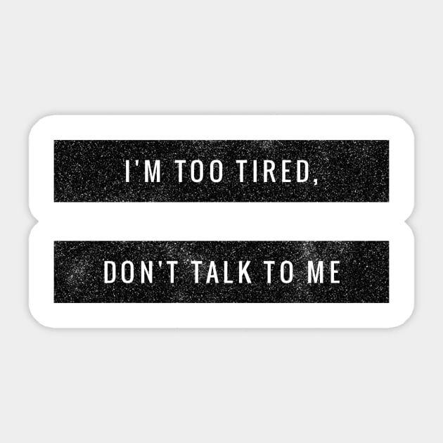 I'M TOO TIRED, DON'T TALK TO ME. Sticker by Shirtsy